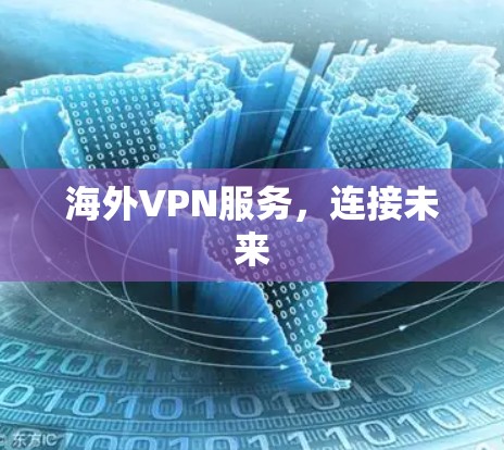 海外VPN服务,连接未来 海外VPN服务,连接未来