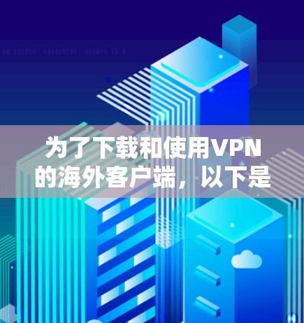 为了下载和使用VPN的海外客户端，以下是一步步的指导