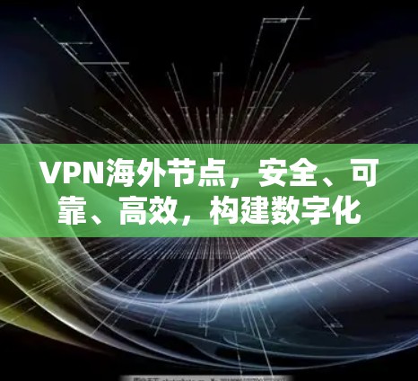 VPN海外节点，安全、可靠、高效，构建数字化信任网络