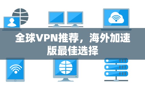 全球VPN推荐，海外加速版最佳选择