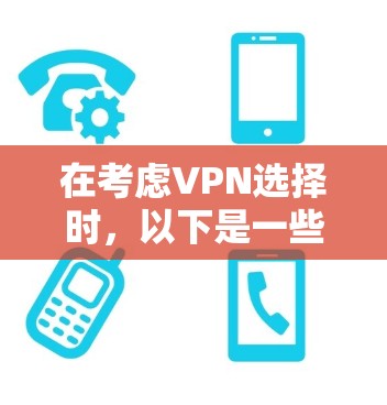 在考虑VPN选择时，以下是一些关键点，帮助你做出明智的决定