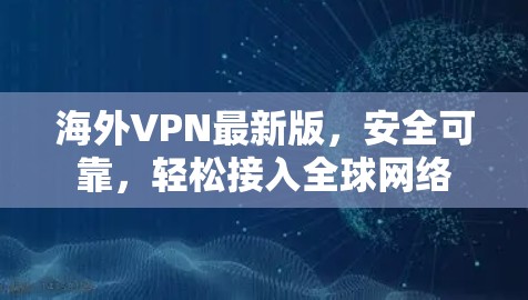 海外VPN最新版，安全可靠，轻松接入全球网络