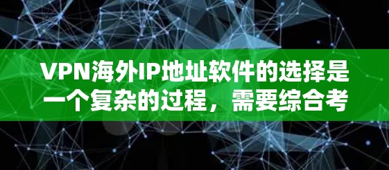 VPN海外IP地址软件的选择是一个复杂的过程，需要综合考虑多个因素。以下是一些关键步骤和建议
