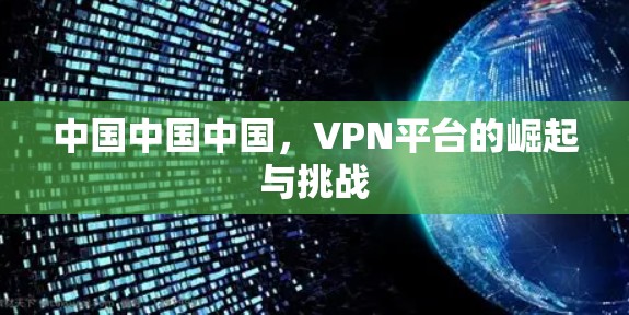 中国中国中国，VPN平台的崛起与挑战