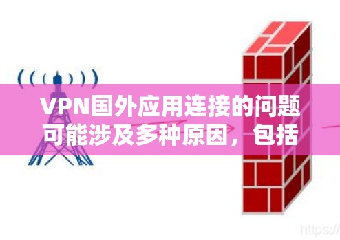 VPN国外应用连接的问题可能涉及多种原因，包括但不限于以下方面