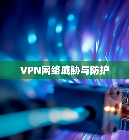 VPN网络威胁与防护
