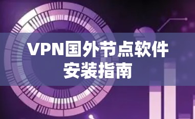 VPN国外节点软件安装指南