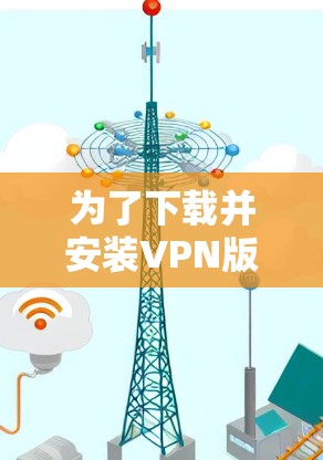 为了下载并安装VPN版的Mac，可以按照以下步骤进行