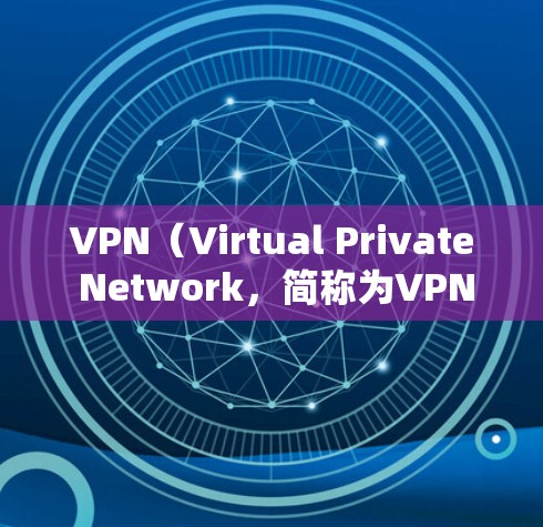 VPN（Virtual Private Network，简称为VPN）是一种通过网络服务保护个人隐私和安全的工具，广泛应用于保护数据、访问外部网站、观看视频流等场景。以下是关于VPN的详细分析