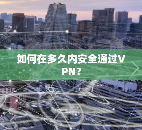 如何在多久内安全通过VPN？