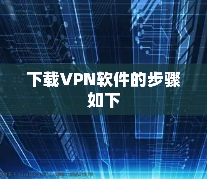 下载VPN软件的步骤如下