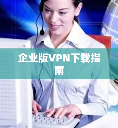企业版VPN下载指南