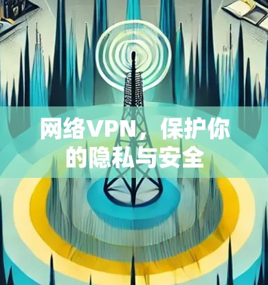 网络VPN，保护你的隐私与安全
