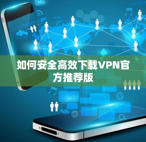 如何安全高效下载VPN官方推荐版