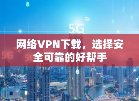 网络VPN下载，选择安全可靠的好帮手