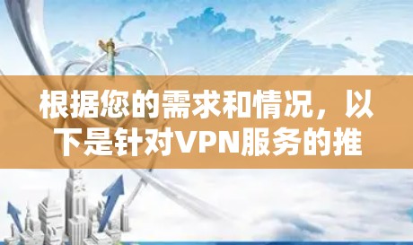 根据您的需求和情况，以下是针对VPN服务的推荐