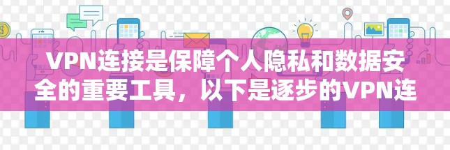 VPN连接是保障个人隐私和数据安全的重要工具，以下是逐步的VPN连接教程