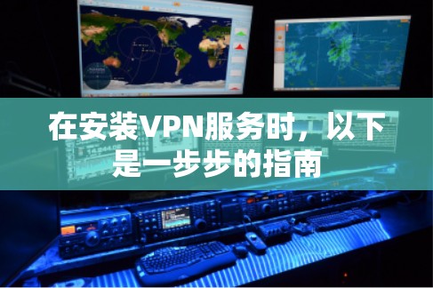在安装VPN服务时，以下是一步步的指南