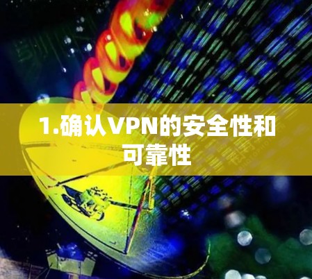 1.确认VPN的安全性和可靠性
