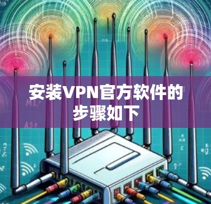 安装VPN官方软件的步骤如下