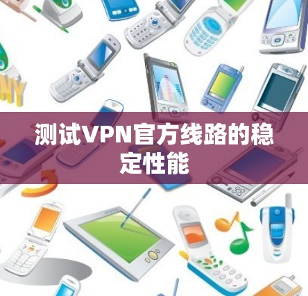 测试VPN官方线路的稳定性能