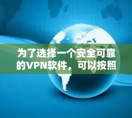 为了选择一个安全可靠的VPN软件，可以按照以下步骤进行