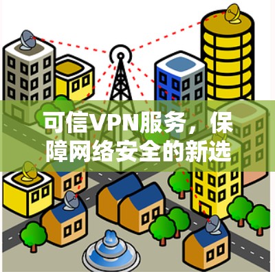 可信VPN服务，保障网络安全的新选择