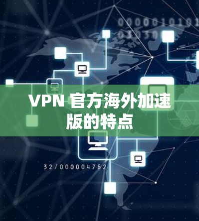 VPN 官方海外加速版的特点