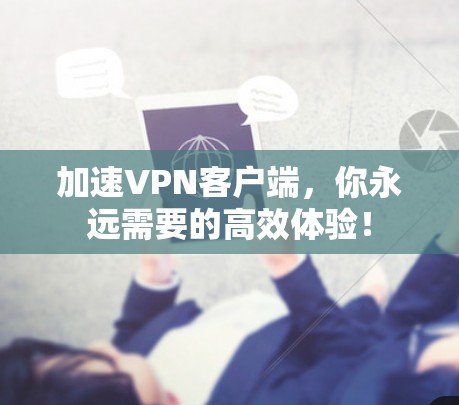 加速VPN客户端，你永远需要的高效体验！