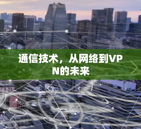 通信技术，从网络到VPN的未来