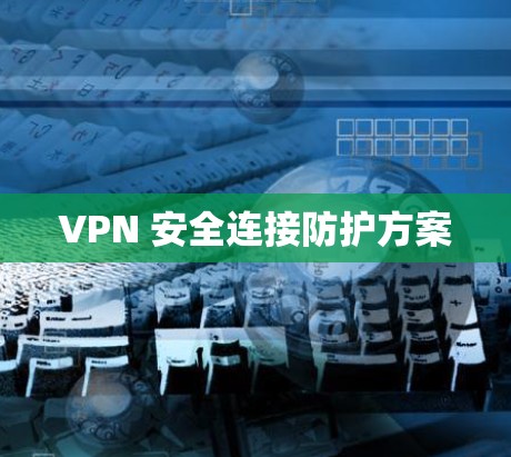 VPN 安全连接防护方案