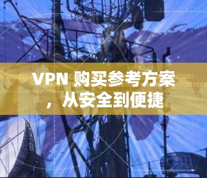 VPN 购买参考方案，从安全到便捷