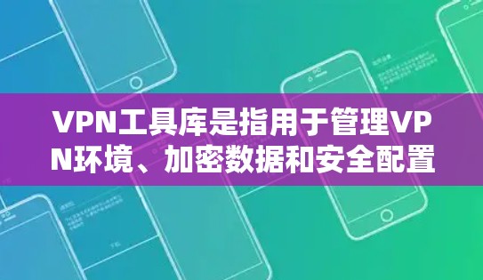 VPN工具库是指用于管理VPN环境、加密数据和安全配置的软件工具。这些工具通常帮助用户控制VPN的防火墙、过滤器、加密设置和安全策略。以下是一些常见的VPN工具库