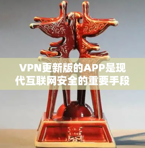VPN更新版的APP是现代互联网安全的重要手段。以下是使用VPN更新版APP的步骤和注意事项