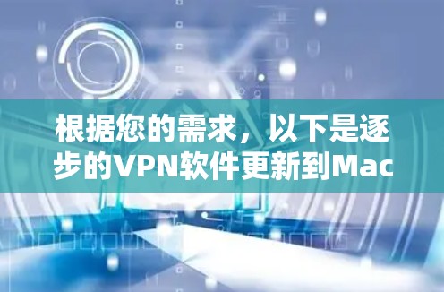 根据您的需求，以下是逐步的VPN软件更新到Mac版的指南