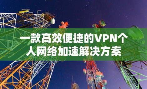 一款高效便捷的VPN个人网络加速解决方案
