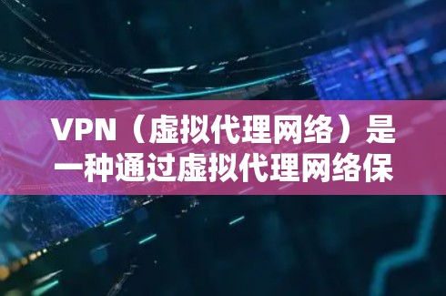 VPN（虚拟代理网络）是一种通过虚拟代理网络保护个人隐私和网络安全的技术。以下是关于 VPN 的详细总结