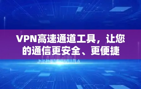 VPN高速通道工具，让您的通信更安全、更便捷
