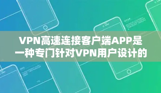 VPN高速连接客户端APP是一种专门针对VPN用户设计的应用程序，旨在提高连接速度和安全性。以下是使用该应用的具体步骤