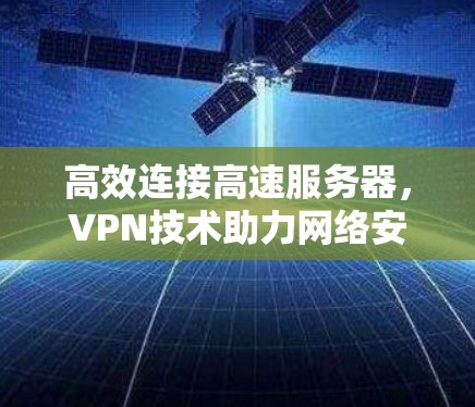 高效连接高速服务器，VPN技术助力网络安全