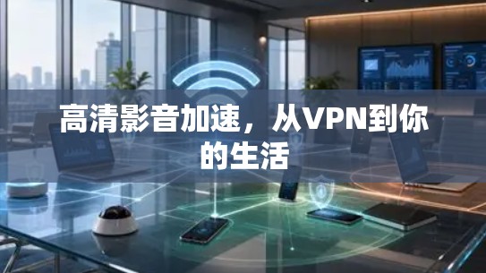 高清影音加速，从VPN到你的生活