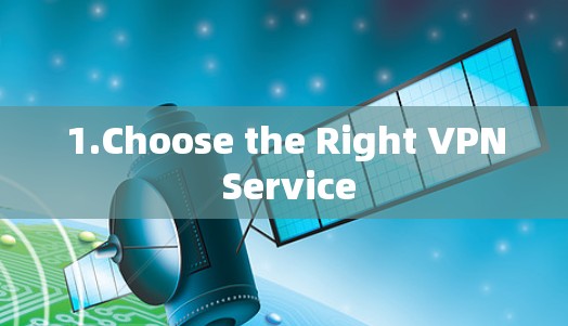 1.Choose the Right VPN Service
