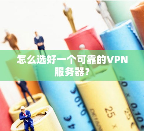怎么选好一个可靠的VPN服务器？