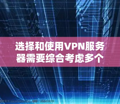 选择和使用VPN服务器需要综合考虑多个因素，包括技术条件、服务器分布、支付接口、安全措施以及用户需求。以下是详细的步骤指南，帮助您进行选择和使用