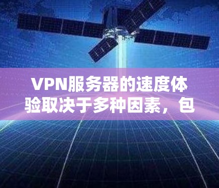 VPN服务器的速度体验取决于多种因素，包括网络带宽、服务器运行状态、云服务器的配置以及连接方式等因素。以下是一些分析 VPN 网站服务器速度的要点