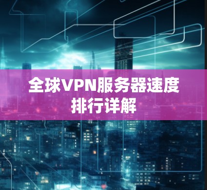全球VPN服务器速度排行详解