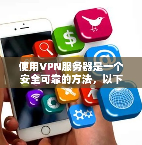 使用VPN服务器是一个安全可靠的方法，以下是详细的使用指南，帮助您更好地理解和操作