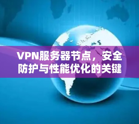 VPN服务器节点，安全防护与性能优化的关键