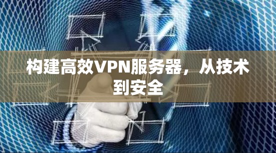 构建高效VPN服务器，从技术到安全