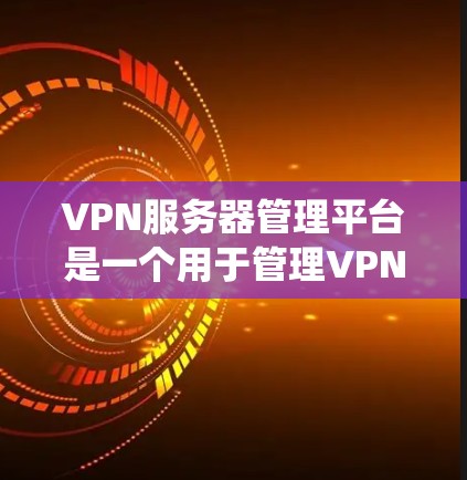 VPN服务器管理平台是一个用于管理VPN服务器的系统，旨在保障网络的安全和稳定性。以下是该平台的详细介绍和相关功能